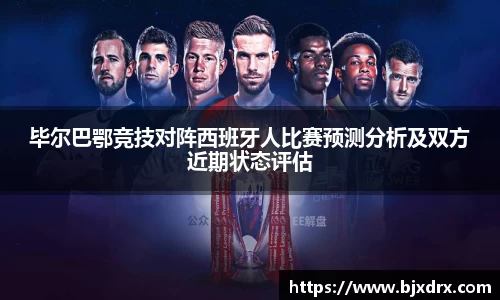 毕尔巴鄂竞技对阵西班牙人比赛预测分析及双方近期状态评估