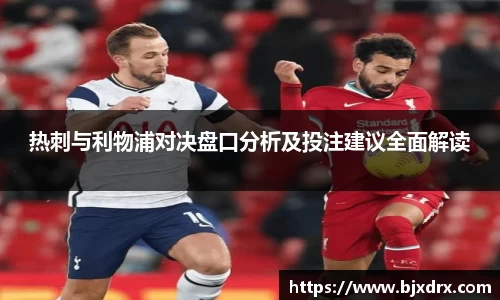 热刺与利物浦对决盘口分析及投注建议全面解读